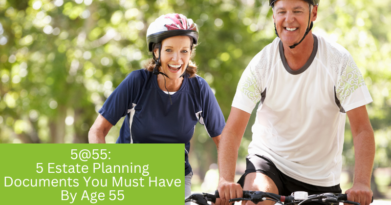 5@55: 5 Estate Planning Documents You Must Have By Age 55